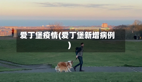 爱丁堡疫情(爱丁堡新增病例)