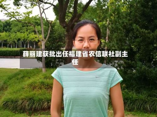 薛丽建获批出任福建省农信联社副主任