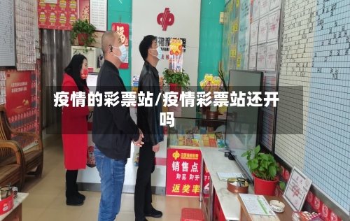 疫情的彩票站/疫情彩票站还开吗