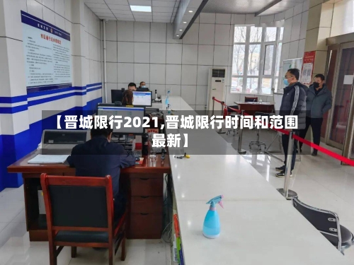 【晋城限行2021,晋城限行时间和范围最新】