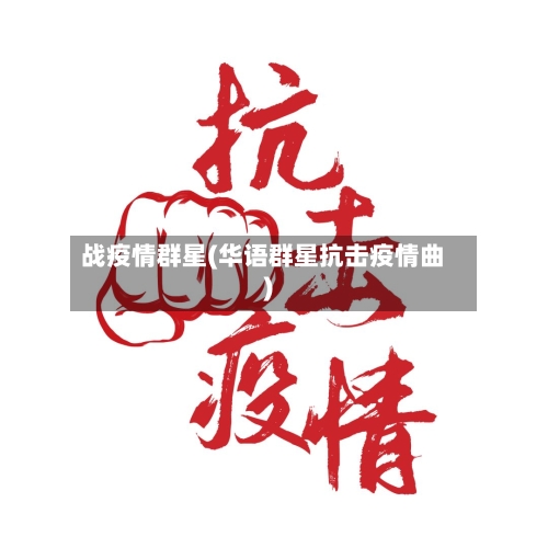 战疫情群星(华语群星抗击疫情曲)-第2张图片