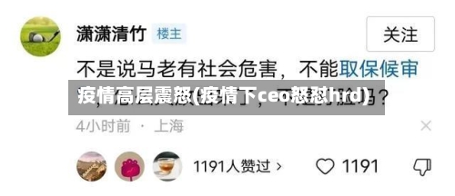 疫情高层震怒(疫情下ceo怒怼hrd)