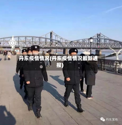 丹东疫情情况(丹东疫情情况最新通报)