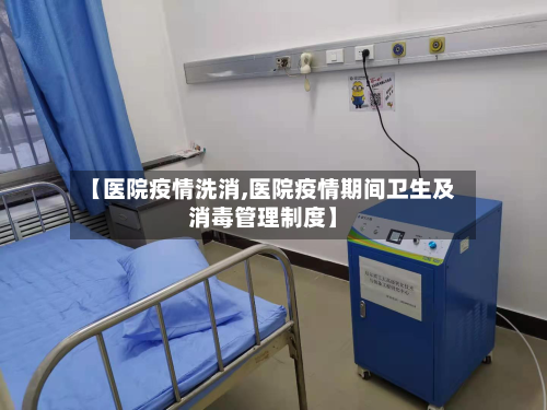【医院疫情洗消,医院疫情期间卫生及消毒管理制度】-第3张图片