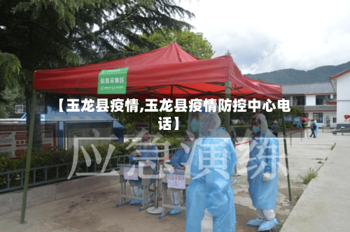 【玉龙县疫情,玉龙县疫情防控中心电话】