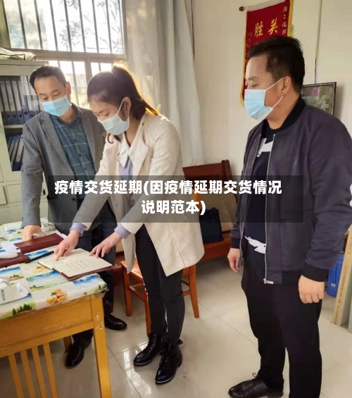 疫情交货延期(因疫情延期交货情况说明范本)-第2张图片