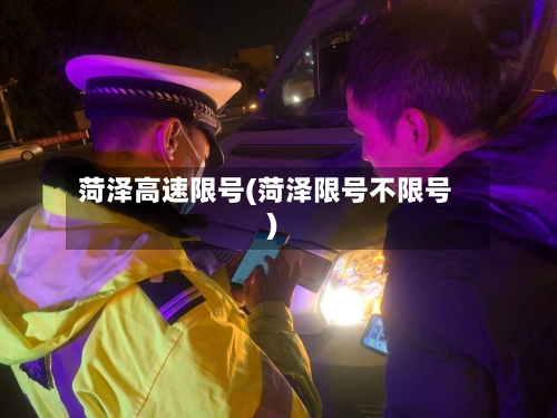 菏泽高速限号(菏泽限号不限号)-第3张图片