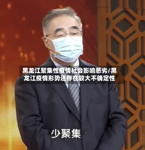 黑龙江聚集性疫情社会影响恶劣/黑龙江疫情形势还存在较大不确定性
