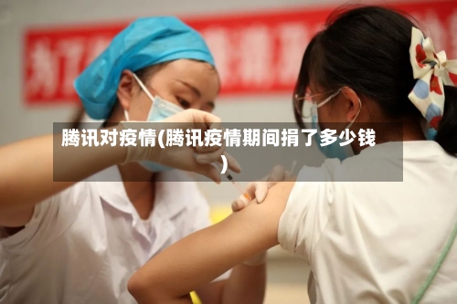 腾讯对疫情(腾讯疫情期间捐了多少钱)-第3张图片