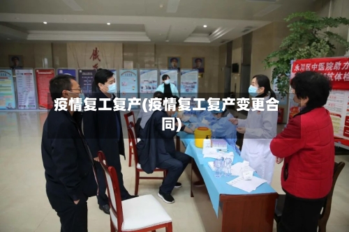 疫情复工复产(疫情复工复产变更合同)-第3张图片