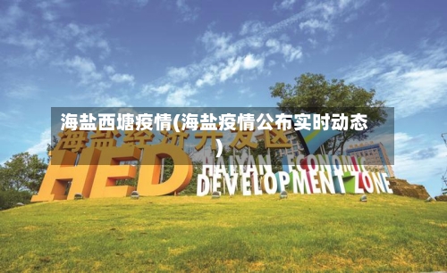 海盐西塘疫情(海盐疫情公布实时动态)-第3张图片