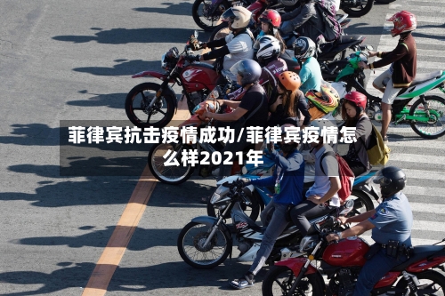 菲律宾抗击疫情成功/菲律宾疫情怎么样2021年-第2张图片