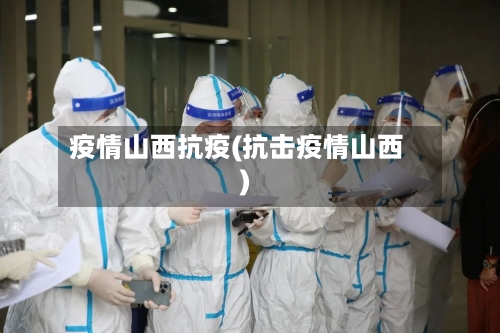 疫情山西抗疫(抗击疫情山西)-第2张图片