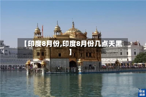 【印度8月份,印度8月份几点天黑】-第2张图片