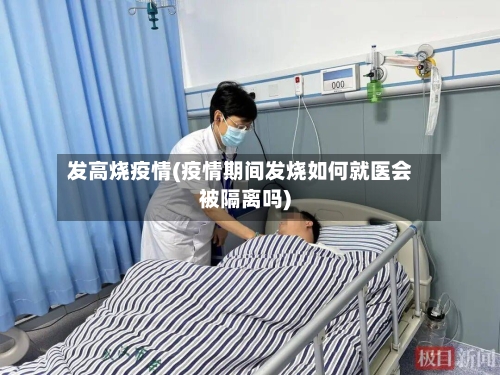 发高烧疫情(疫情期间发烧如何就医会被隔离吗)