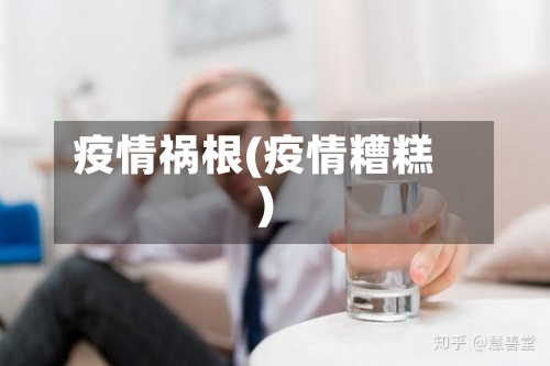 疫情祸根(疫情糟糕)