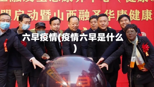 六早疫情(疫情六早是什么)