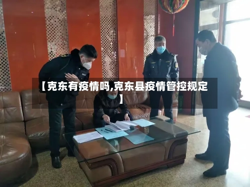 【克东有疫情吗,克东县疫情管控规定】-第2张图片