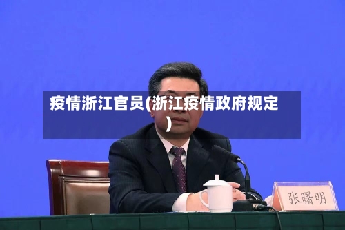 疫情浙江官员(浙江疫情政府规定)-第3张图片