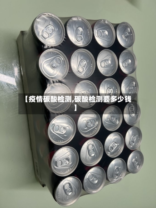 【疫情碳酸检测,碳酸检测要多少钱】