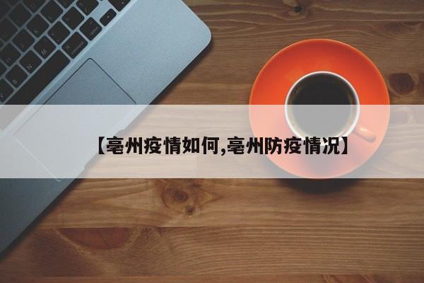 【亳州疫情如何,亳州防疫情况】