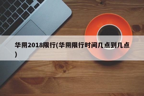 华阴2018限行(华阴限行时间几点到几点)