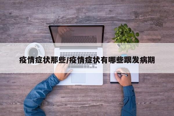 疫情症状那些/疫情症状有哪些跟发病期