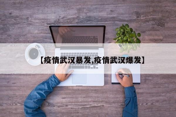 【疫情武汉暴发,疫情武汉爆发】